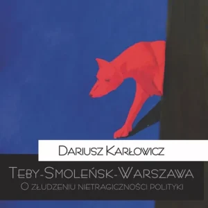 Teby-Smoleńsk-Warszawa. O złudzeniu nietragiczności polityki Wybór klientów