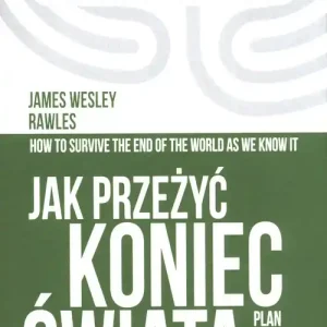 Jak przeżyć koniec świata. Plan na niepewne czasy Do wyczerpania zapasów