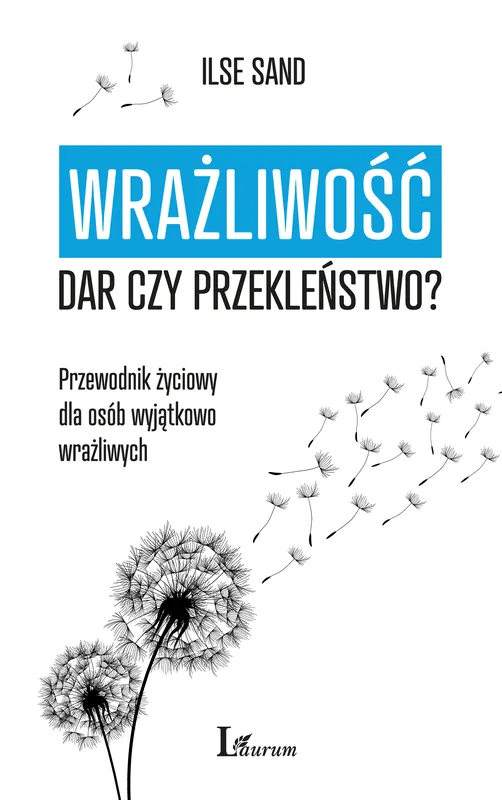 Sprawdź teraz Wrażliwość. Dar czy przekleństwo? Przewodnik życiowy dla osób wyjątkowo wrażliwych