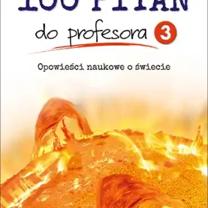 100 pytań do profesora Tom 3 Opowieści naukowe o świecie Darmowa dostawa