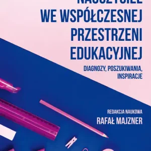 Ostatnie sztuki Nauczyciel we współczesnej przestrzeni edukacyjnej. Diagnozy, poszukiwania, inspiracje