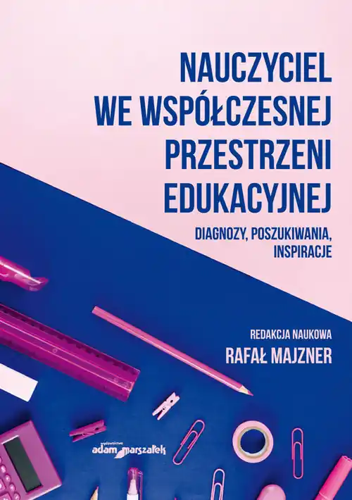 Ostatnie sztuki Nauczyciel we współczesnej przestrzeni edukacyjnej. Diagnozy, poszukiwania, inspiracje