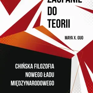 Zaufanie do teorii. Chińska filozofia nowego ładu międzynarodowego Kup teraz