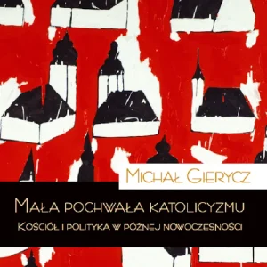 Zamów teraz Mała pochwała katolicyzmu. Kościół i polityka w późnej nowoczesności
