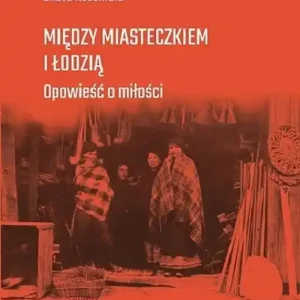 Dodaj do koszyka Między miasteczkiem i Łodzią. Opowieść o miłości