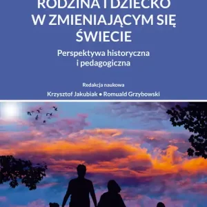 Rodzina i dziecko w zmieniającym się świecie. Perspektywa historyczna i pedagogiczna Oferta limitowana