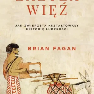 ZAŻYŁA WIĘŹ JAK ZWIERZĘTA KSZTAŁTOWAŁY HISTORIĘ LUDZKOŚCI Hit cenowy