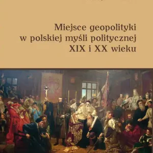 Szybka dostawa Miejsce geopolityki w polskiej myśli politycznej XIX i XX wieku