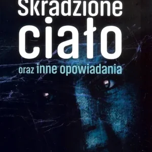 Skradzione ciało oraz inne opowiadania Bestseller