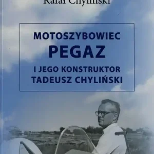 Motoszybowiec Pegaz i jego konstruktor Tadeusz Chyliński Ograniczona ilość