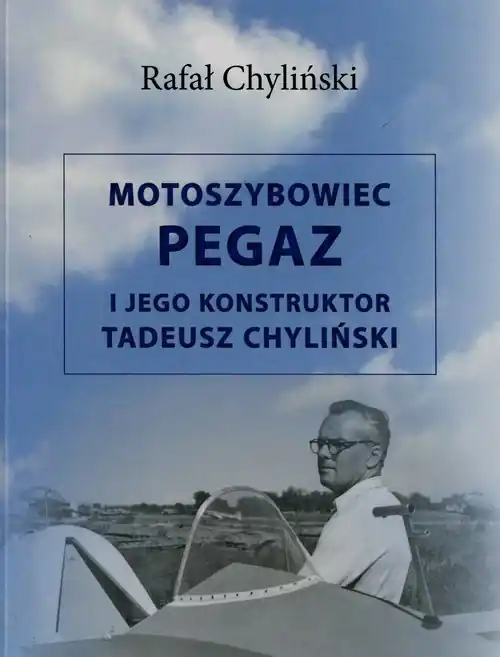 Motoszybowiec Pegaz i jego konstruktor Tadeusz Chyliński Ograniczona ilość