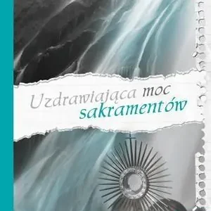 Uzdrawiająca moc sakramentów Hit sprzedaży