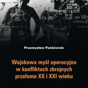 Zamów teraz Wojskowa myśl operacyjna w konfliktach zbrojnych przełomu XX i XXI wieku