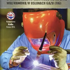 Spawanie łukowe elektrodą nietopliwą wolframową w osłonach gazu Podręcznik dla spawaczy i instruktorów Zniżka