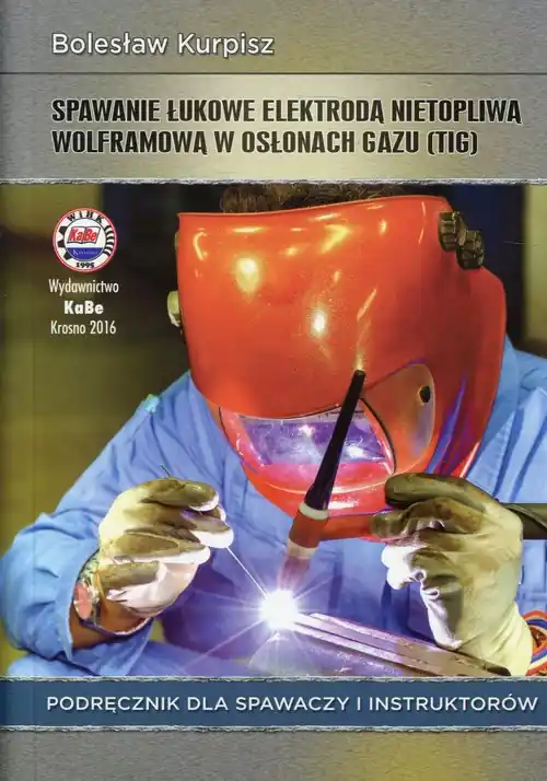 Spawanie łukowe elektrodą nietopliwą wolframową w osłonach gazu Podręcznik dla spawaczy i instruktorów Zniżka