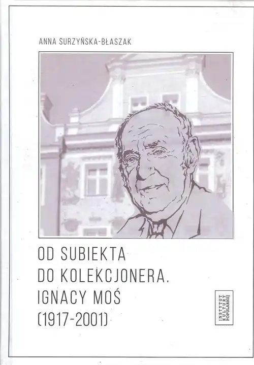 Zamów dziś Od subiekta do kolekcjonera Ignacy Moś (1917-2001)