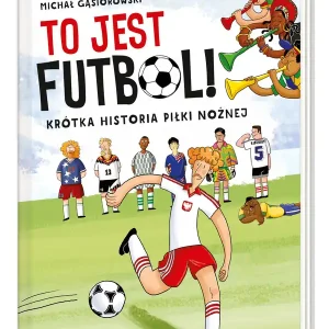 To jest futbol! Krótka historia piłki nożnej Nie przegap