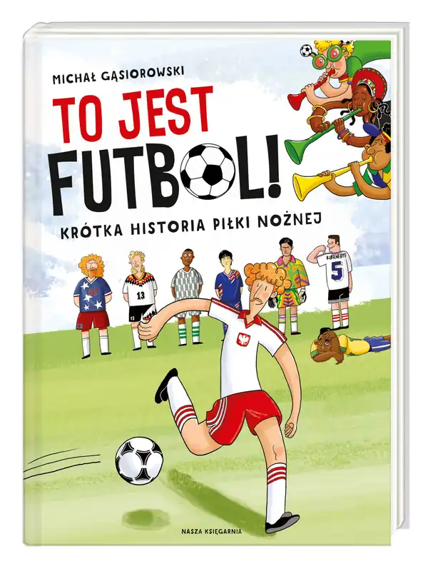 To jest futbol! Krótka historia piłki nożnej Nie przegap