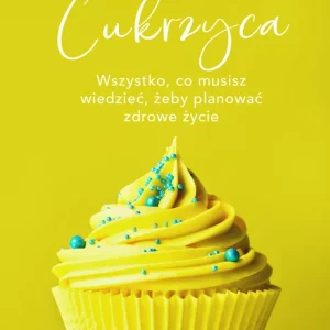 Cukrzyca. Wszystko, co musisz wiedzieć, żeby planować zdrowie życie wyd. 2022 Premium
