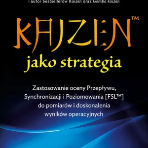 KAIZEN ™ jako strategia. Zastosowanie oceny Przepływu, Synchronizacji i Poziomowania [FSL™] do pomiarów i doskonalenia wyników operacyjnych Okazja