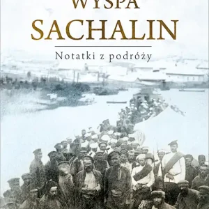 Wyspa Sachalin. Notatki z podróży Ostatnia szansa