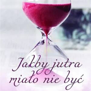 Do wyczerpania zapasów Jakby jutra miało nie być