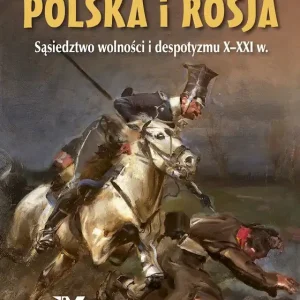 Dodaj do koszyka Polska i Rosja. Sąsiedztwo wolności i despotyzmu X-XXI w