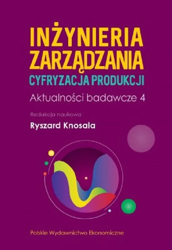 Zamów dziś Inżynieria zarządzania. Cyfryzacja produkcji. Aktualności badawcze 4
