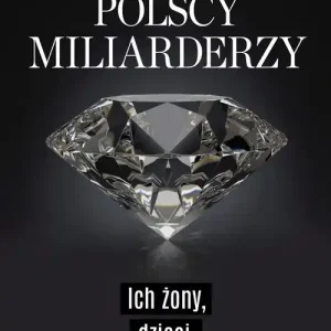Polscy miliarderzy. Ich żony, dzieci, pieniądze Szybka dostawa