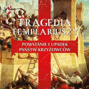 Tragedia Templariuszy. Powstanie i upadek państw krzyżowców Oferta limitowana