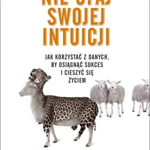 Zamów dziś Nie ufaj swojej intuicji. Jak korzystać z danych, by osiągnąć sukces i żyć szczęśliwie