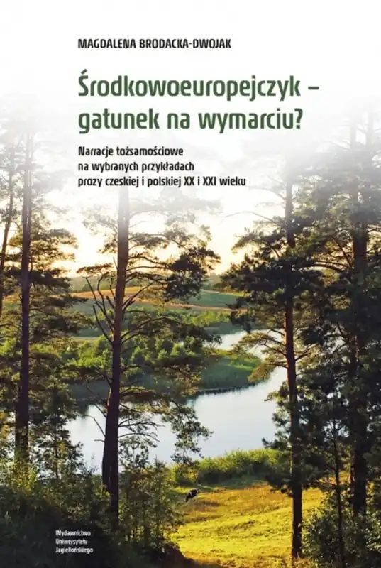 Tylko dziś Środkowoeuropejczyk – gatunek na wymarciu? Narracje tożsamościowe na wybranych przykładach prozy czeskiej i polskiej XX i XXI wieku