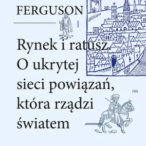 Rynek i ratusz. O ukrytej sieci powiązań, która rządzi światem Tylko dziś