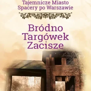 Nie przegap Tajemnicze miasto. Spacery po Warszawie Tom 16 Bródno, Targówek, Zacisze