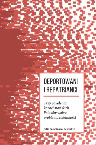Darmowa dostawa DEPORTOWANI I REPATRIANCI. TRZY POKOLENIA KAZACHSTAŃSKICH POLAKÓW WOBEC PROBLEMU TOŻSAMOŚCI