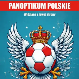 Ostatnia szansa Panoptikum polskie. Widziane z lewej strony
