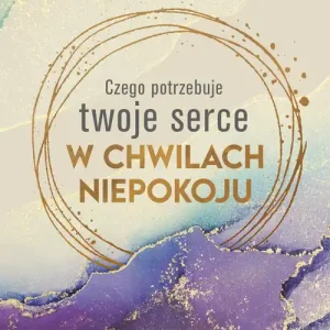 Czego potrzebuje twoje serce w chwilach niepokoju Szybka dostawa