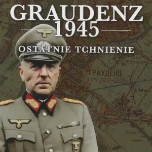 Graudenz 1945 Ostatnie tchnienie Nie przegap