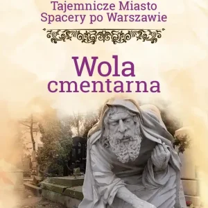 Tajemnicze miasto. Spacery po Warszawie. Wola cmentarna Niska cena
