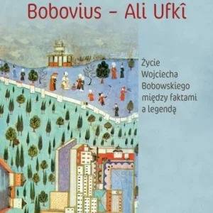 Bobovius - Ali Ufki. Życie Wojciecha Bobowskiego między faktami a legendą Nie przegap