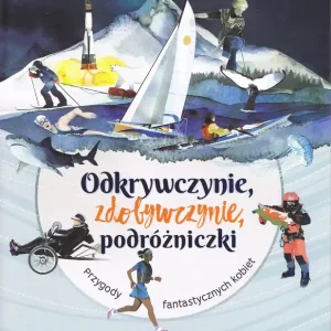 Wyjątkowa oferta Odkrywczynie. Zdobywczynie. Podróżniczki. Przygody fantastycznych kobiet