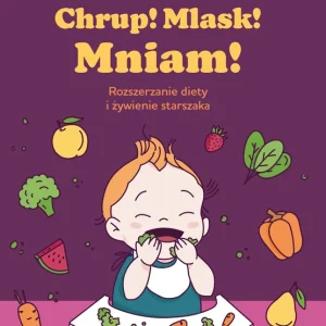 Kup teraz Chrup! Mlask! Mniam! Rozszerzanie diety i żywienie