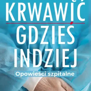Wyjątkowa oferta Proszę krwawić gdzieś indziej. Opowieści szpitalne