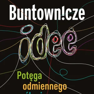 Buntownicze idee. Potęga odmiennego myślenia w życiu i biznesie Sprawdź teraz