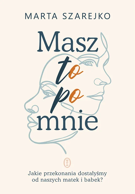 Zamów teraz Masz to po mnie. Jakie przekonania dostałyśmy od naszych matek i babek?