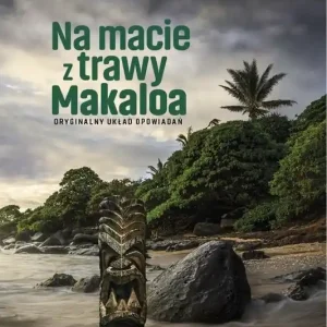 Na macie z trawy Makaloa: opowieści z wysp Tani