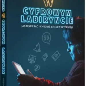 Twoje dziecko w cyfrowym labiryncie Nie przegap