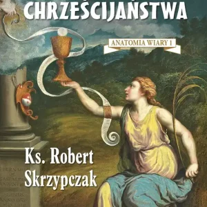 Anatomia wiary T.1 Wspaniałość chrześcijaństwa Zamów teraz