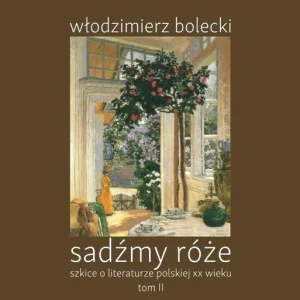 Sadźmy róże. Szkice o literaturze polskiej T.2 Najlepsza cena