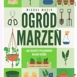 Ogód marzeń. Jak założyć i pielęgnować własny ogórd Ograniczona ilość